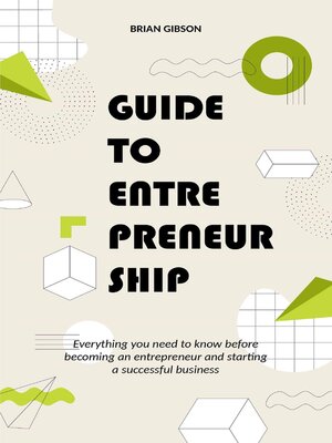 cover image of Guide to Entrepreneurship Everything you Need to Know Before Becoming an Entrepreneur and Starting a Successful Business